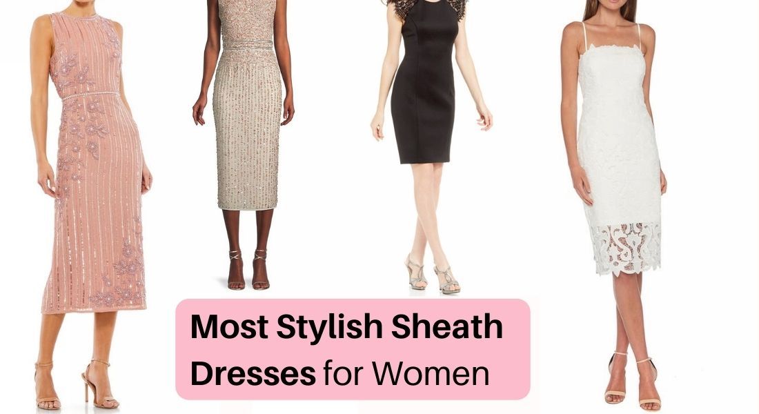 Most Stylish Sheath Dresses For Women- For Every Occasion