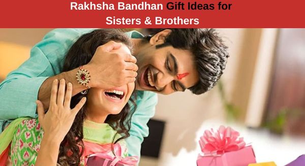 Best Gifts on Raksha Bandhan for Sisters & Brothers